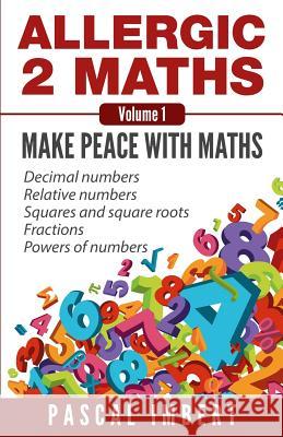 Allergic 2 Maths, Volume 1: Make Peace with Maths Pascal Imbert 9781508777687 Createspace - książka