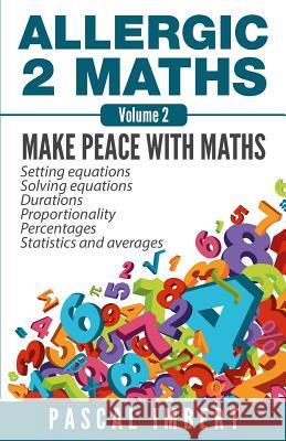 Allergic 2 Maths, Volume 2: Make Peace with Maths Pascal Imbert 9781511907903 Createspace - książka