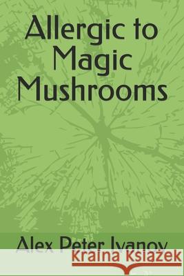 Allergic to Magic Mushrooms Alex Peter Ivanov 9798332184918 Independently Published - książka