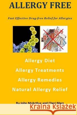Allergy Free: Fast Effective Drug-free Relief for Allergies. Allergy Diet. Allergy Treatments. Allergy Remedies. Natural Allergy Rel Merz, Cheri 9781492390817 Createspace - książka