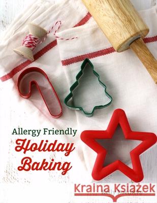 Allergy Friendly Holiday Baking: Festive top 8 free treats for all to enjoy! Kelly Roenicke 9781702168182 Independently Published - książka