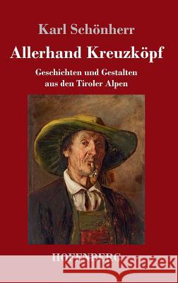 Allerhand Kreuzköpf: Geschichten und Gestalten aus den Tiroler Alpen Schönherr, Karl 9783743710672 Hofenberg - książka