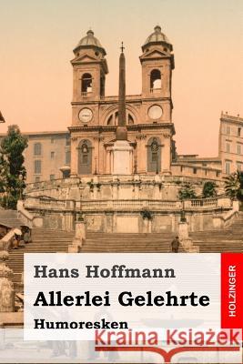 Allerlei Gelehrte: Humoresken Hans Hoffmann 9781979782661 Createspace Independent Publishing Platform - książka