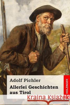 Allerlei Geschichten aus Tirol Pichler, Adolf 9781546441564 Createspace Independent Publishing Platform - książka