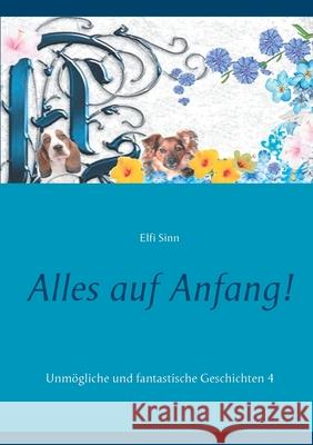 Alles auf Anfang!: Unmögliche und fantastische Geschichten 4 Elfi Sinn 9783750499874 Books on Demand - książka