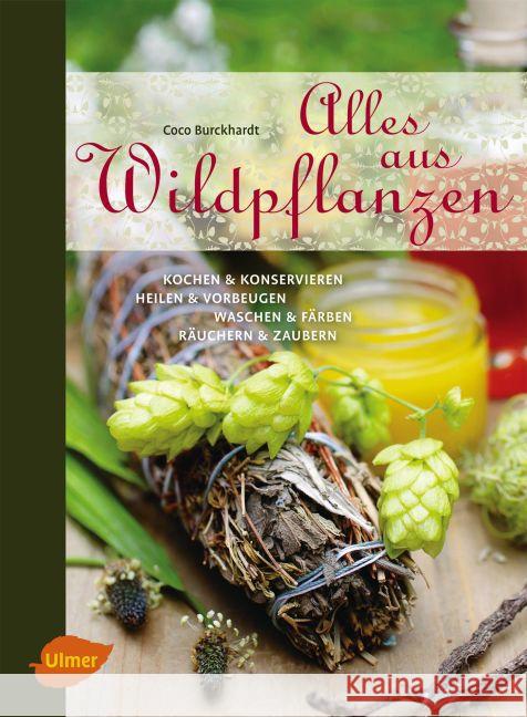 Alles aus Wildpflanzen : Kochen & konservieren, heilen & vorbeugen, waschen & färben, räuchern & zaubern Burckhardt, Coco 9783800112661 Verlag Eugen Ulmer - książka