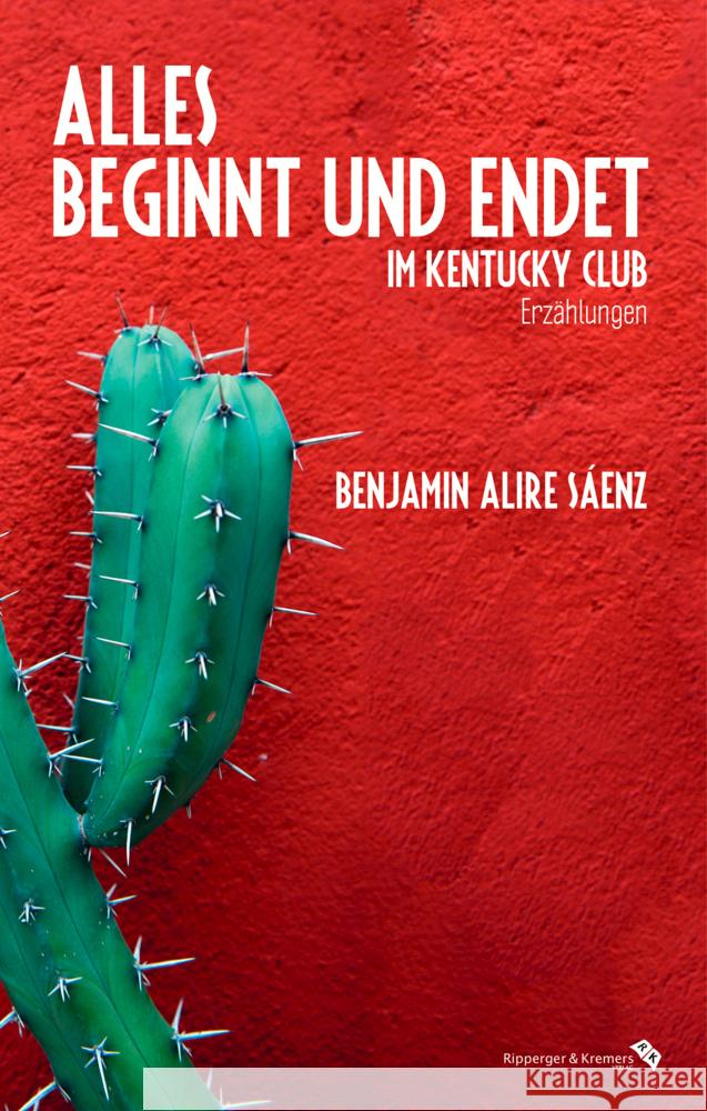 Alles beginnt und endet im Kentucky Club : Erzählungen Saenz, Benjamin Alire 9783943999150 Ripperger & Kremers Verlag - książka