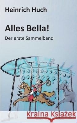 Alles Bella!: Der erste Sammelband Heinrich Huch 9783751933193 Books on Demand - książka