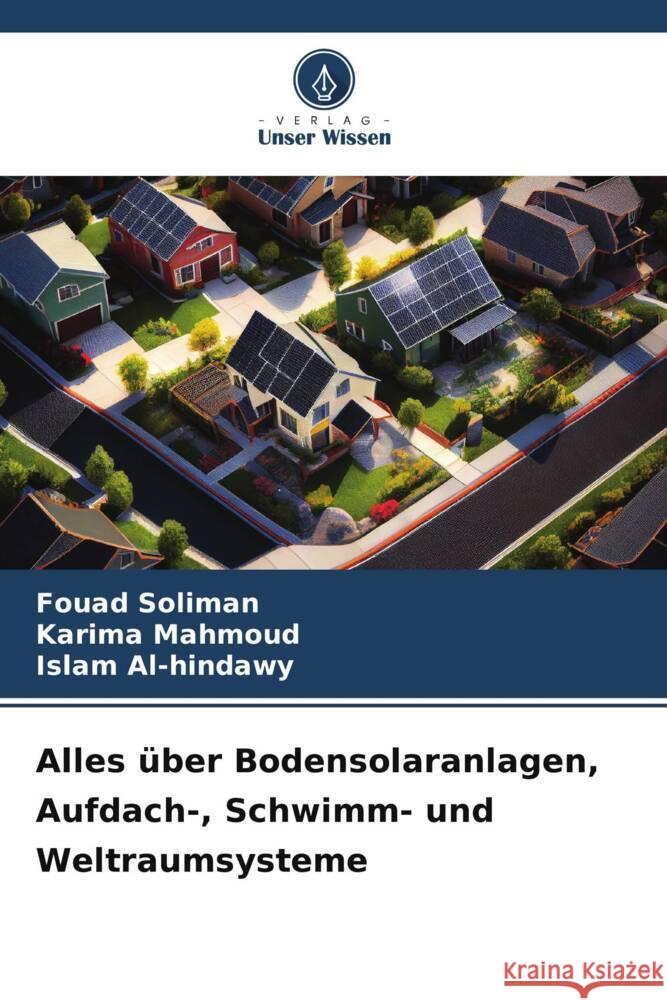 Alles über Bodensolaranlagen, Aufdach-, Schwimm- und Weltraumsysteme Soliman, Fouad, Mahmoud, Karima, Al-hindawy, Islam 9786208628109 Verlag Unser Wissen - książka