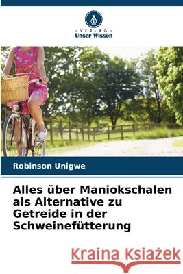 Alles über Maniokschalen als Alternative zu Getreide in der Schweinefütterung Unigwe, Robinson 9786208983277 Verlag Unser Wissen - książka