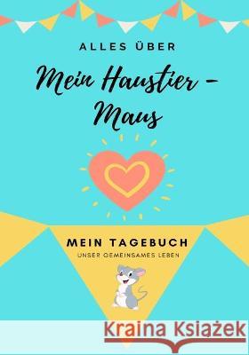 Alles über Meine Haustier-Maus: Mein Tagebuch Unser Gemeinsames Leben Petal Publishing Co 9781922568687 Petal Publishing Co. - książka