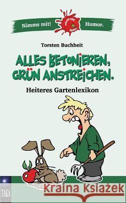 Alles betonieren, grün anstreichen: Heiteres Gartenlexikon Torsten Buchheit 9783744874953 Books on Demand - książka