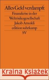 Alles Geld verdampft : Finanzkrise in der Weltrisikogesellschaft Arnoldi, Jakob   9783518125908 Suhrkamp - książka
