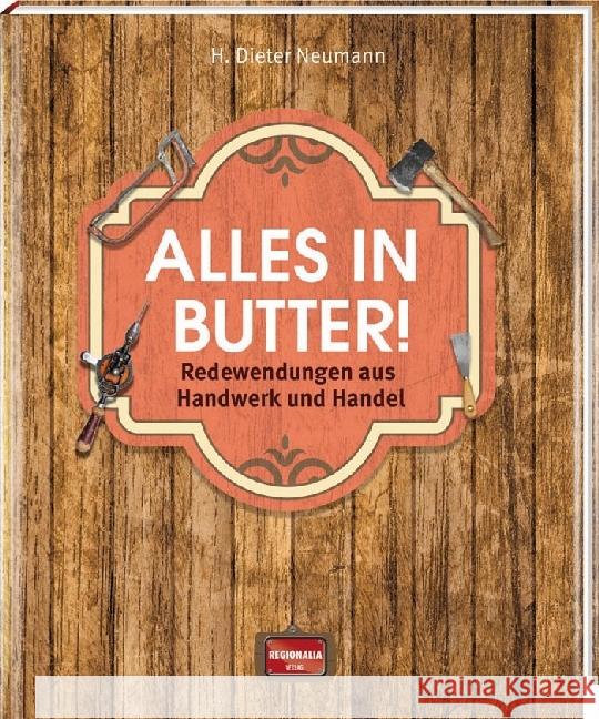 Alles in Butter! : Redewendungen aus Handwerk und Handel Neumann, H. Dieter 9783955403041 Regionalia Verlag - książka