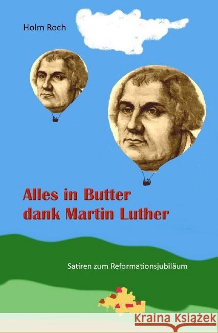 Alles in Butter dank Martin Luther : Satiren zum Reformationsjubiläum Roch, Holm 9783748537892 epubli - książka