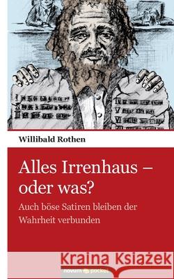 Alles Irrenhaus - oder was?: Auch b?se Satiren bleiben der Wahrheit verbunden Willibald Rothen 9783990100554 Novum Publishing - książka