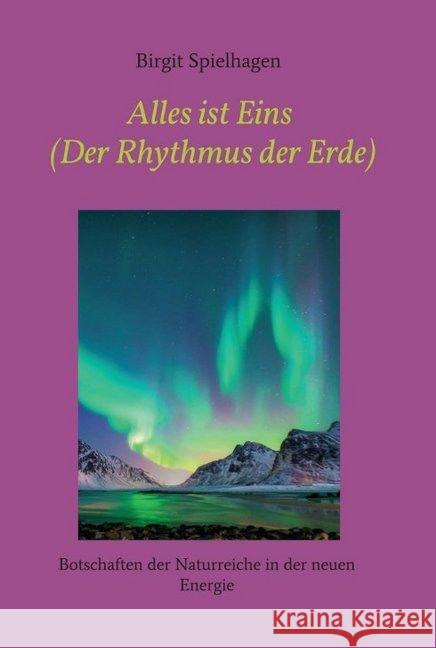 Alles ist Eins (Der Rhythmus der Erde): Botschaften der Naturreiche in der neuen Energie Spielhagen, Birgit 9783347014541 Tredition Gmbh - książka