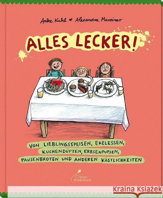 Alles lecker! : Von Lieblingsspeisen, Ekelessen, Kuchendüften, Erbsenpupsen, Pausenbroten und anderen Köstlichkeiten Kuhl, Anke; Maxeiner, Alexandra 9783954700578 Klett Kinderbuch Verlag - książka