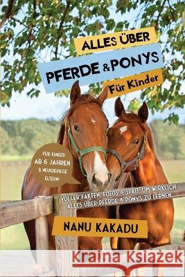 Alles uber Pferde und Ponys fur Kinder: Voller Fakten, Fotos und Spass, um wirklich alles uber Pferde und Ponys zu lernen Nanu Kakadu   9783967721430 Admore Publishing - książka