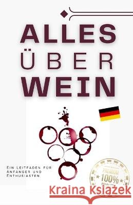 Alles uber Wein: Ein Leitfaden fur Anfanger und Enthusiasten Matheus Martins Soares   9798851195228 Independently Published - książka
