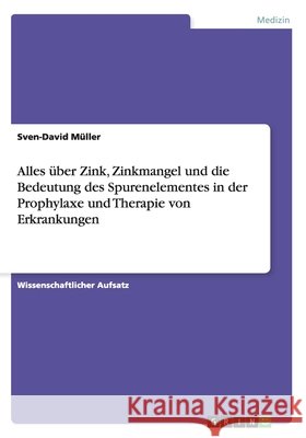 Alles über Zink, Zinkmangel und die Bedeutung des Spurenelementes in der Prophylaxe und Therapie von Erkrankungen Sven-David M 9783656038580 Grin Verlag - książka