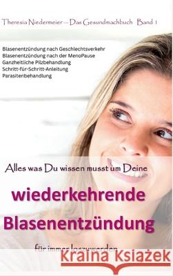 Alles was Du wissen musst um Deine wiederkehrende Blasenentzündung für immer loszuwerden Niedermeier, Theresia 9783384622396 Das Gesundmachbuch - książka