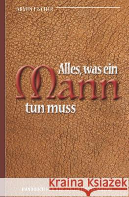 Alles, Was Ein Mann Tun Muss - Handbuch Für Den Kultivierten Macho Fischer, Armin 9781730740428 Independently Published - książka