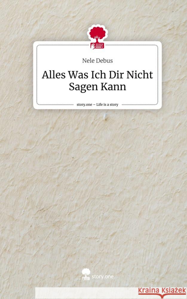 Alles Was Ich Dir Nicht Sagen Kann. Life is a Story - story.one Debus, Nele 9783711551467 story.one publishing - książka