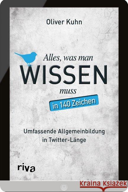 Alles, was man wissen muss - in 140 Zeichen : Umfassende Allgemeinbildung in Twitter-Länge Kuhn, Oliver 9783868837049 Riva - książka