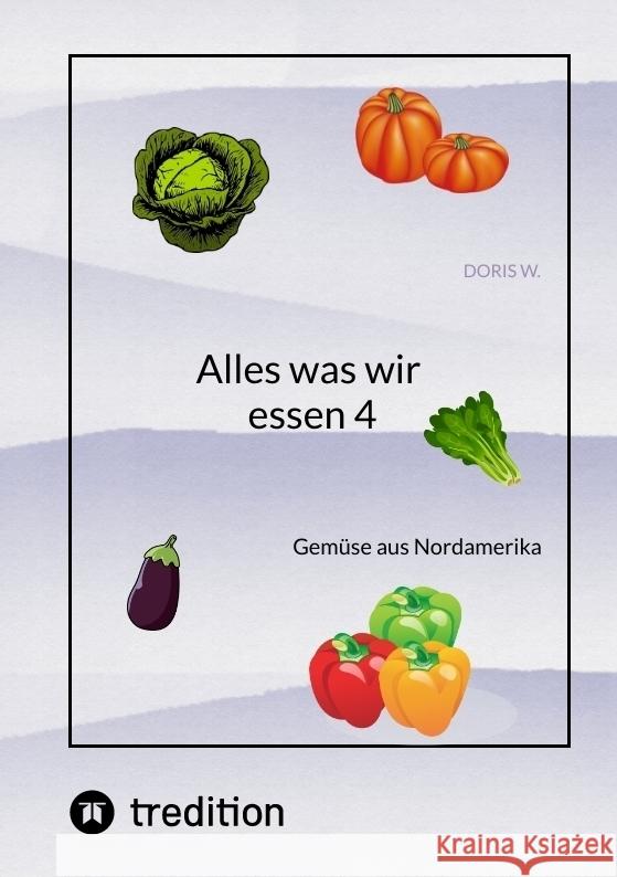 Alles was wir essen 4: Gem?se aus Nordamerika Doris W 9783347978676 Tredition Gmbh - książka