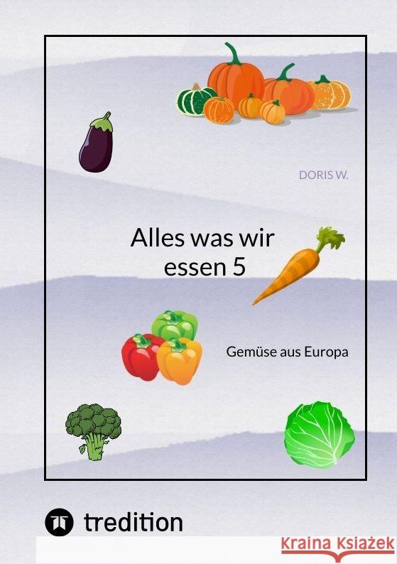 Alles was wir essen 5: Gem?se aus Europa Doris W 9783347984646 Tredition Gmbh - książka