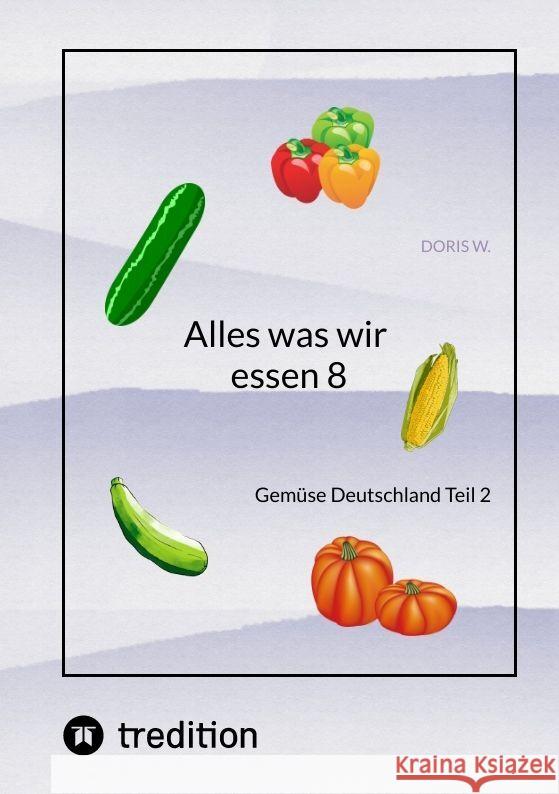 Alles was wir essen 8: Gem?se Deutschland Teil 2 Doris W 9783384008688 Tredition Gmbh - książka