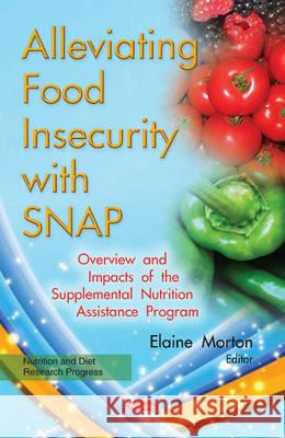 Alleviating Food Insecurity with SNAP: Overview & Impacts of the Supplemental Nutrition Assistance Program Elaine Morton 9781634848107 Nova Science Publishers Inc - książka