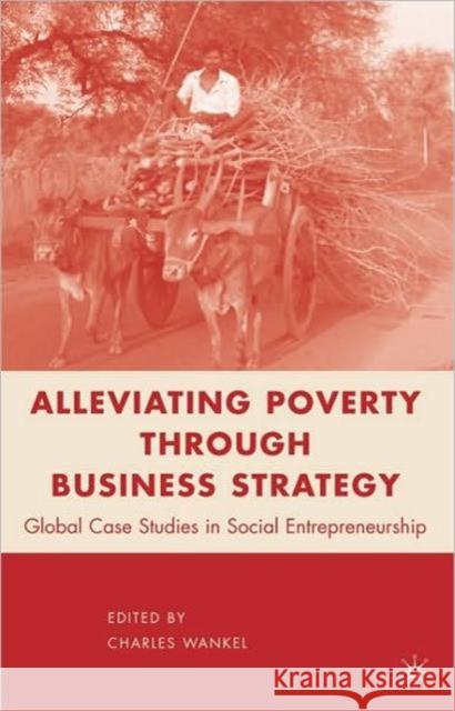 Alleviating Poverty Through Business Strategy Wankel, C. 9780230104044 PALGRAVE MACMILLAN - książka