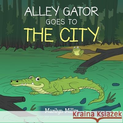 Alley Gator Goes to the City Marilyn Miller 9781796089851 Xlibris Us - książka