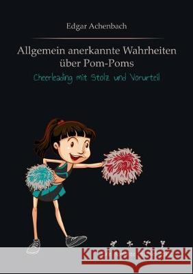 Allgemein anerkannte Wahrheiten über Pom-Poms: Cheerleading mit Stolz und Vorurteil Edgar Achenbach 9783749480616 Books on Demand - książka