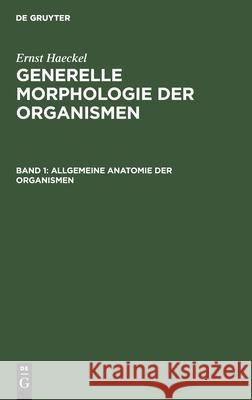Allgemeine Anatomie Der Organismen: Kritische Grundzüge Der Mechanischen Wissenschaft Von Den Entwickelten Formen Der Organismen, Begründet Durch Die Haeckel, Ernst 9783111250380 de Gruyter - książka