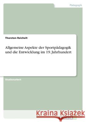 Allgemeine Aspekte der Sportpädagogik und die Entwicklung im 19. Jahrhundert Thorsten Reichelt 9783656872948 Grin Verlag Gmbh - książka