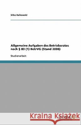 Allgemeine Aufgaben des Betriebsrates nach 80 (1) BetrVG (Stand 2008) Silke Kalkowski 9783640110124 Grin Verlag - książka