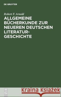 Allgemeine Bücherkunde zur neueren deutschen Literaturgeschichte Robert F Arnold 9783111187761 Walter de Gruyter - książka