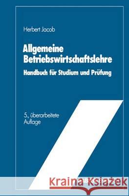 Allgemeine Betriebswirtschaftslehre: Handbuch Für Studium Und Prüfung Jacob, Herbert 9783322829276 Gabler Verlag - książka