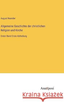 Allgemeine Geschichte der christlichen Religion und Kirche: Erster Band Erste Abtheilung August Neander 9783382008314 Anatiposi Verlag - książka