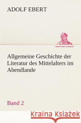 Allgemeine Geschichte der Literatur des Mittelalters im Abendlande Ebert, Adolf 9783849529765 TREDITION CLASSICS - książka