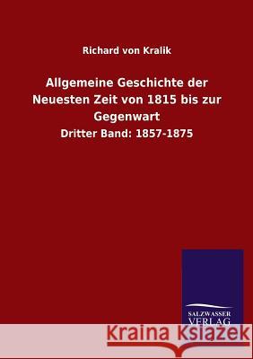 Allgemeine Geschichte der Neuesten Zeit von 1815 bis zur Gegenwart Kralik, Richard Von 9783846025789 Salzwasser-Verlag Gmbh - książka
