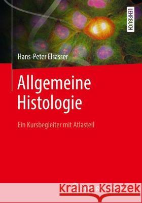 Allgemeine Histologie: Ein Kursbegleiter Für Humanbiologen Mit Atlasteil Elsässer, Hans-Peter 9783662633274 Springer Spektrum - książka