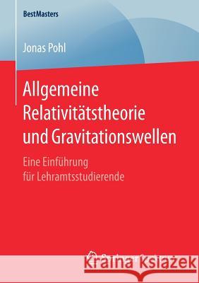 Allgemeine Relativitätstheorie Und Gravitationswellen: Eine Einführung Für Lehramtsstudierende Pohl, Jonas 9783658171247 Springer Spektrum - książka