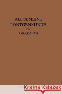 Allgemeine Röntgenkunde: Einführung in Studium Und Praxis Der Medizinischen Röntgenologie Glasscheib, S. 9783709196632 Springer - książka