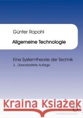 Allgemeine Technologie : Eine Systemtheorie der Technik Ropohl, Günter   9783866443747 KIT Scientific Publishing - książka