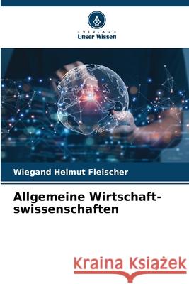 Allgemeine Wirtschaft-swissenschaften Fleischer, Wiegand Helmut 9786202368780 Verlag Unser Wissen - książka