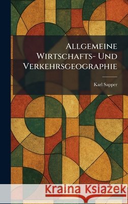 Allgemeine Wirtschafts- Und Verkehrsgeographie Karl Sapper 9781025264950 Tradd Street Press - książka